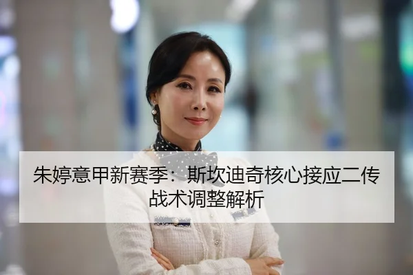 朱婷意甲新赛季：斯坎迪奇核心接应二传战术调整解析