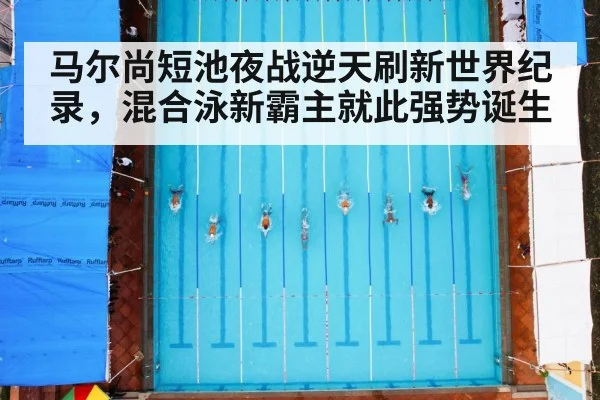 马尔尚短池夜战逆天刷新世界纪录,混合泳新霸主就此强势诞生