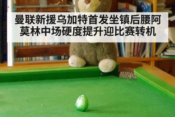 曼联新援乌加特首发坐镇后腰阿莫林中场硬度提升迎比赛转机